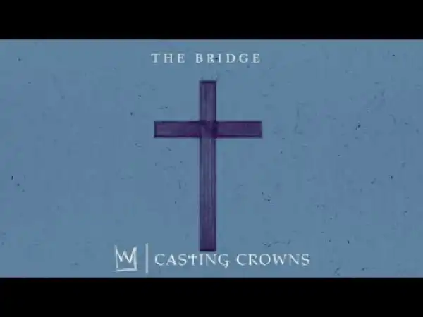 Casting Crowns - The Bridge